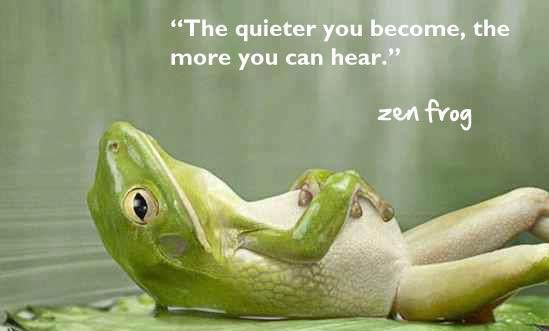 The quieter you become, the more you can hear.